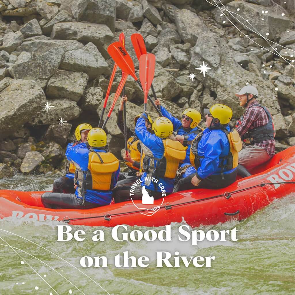 A group places their red rafting paddles together in a cheers of excitement as they raft down the Lochsa River, rocks in a tower behind them as waves crash beneath them. The text on the graphic reads, Be a Good Sport on the River, featuring a hand that signals, Travel With Care.